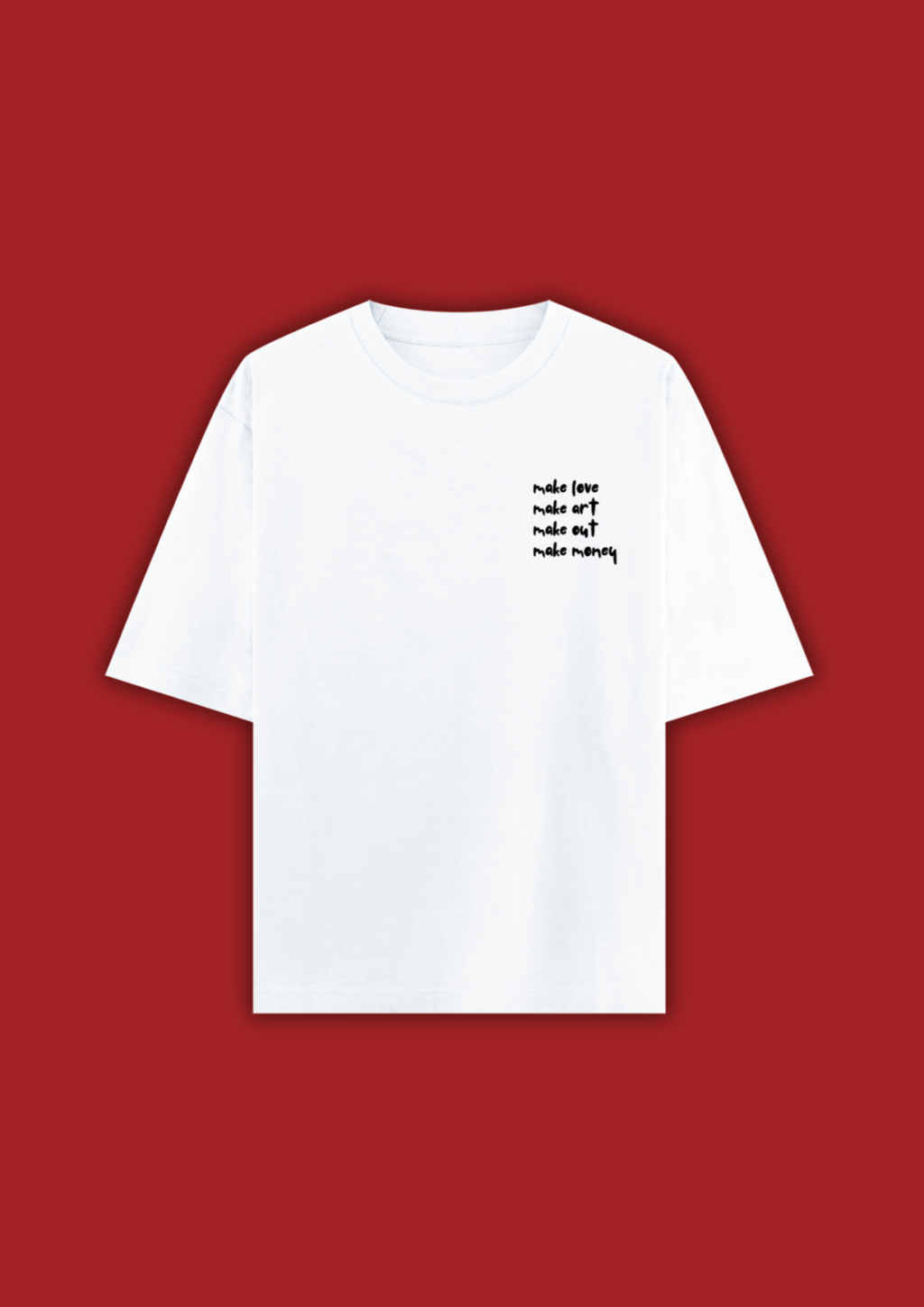 MAKE LOVE MAKE ART MAKE OUT MAKE MONEY OVERSIZED T-SHIRT