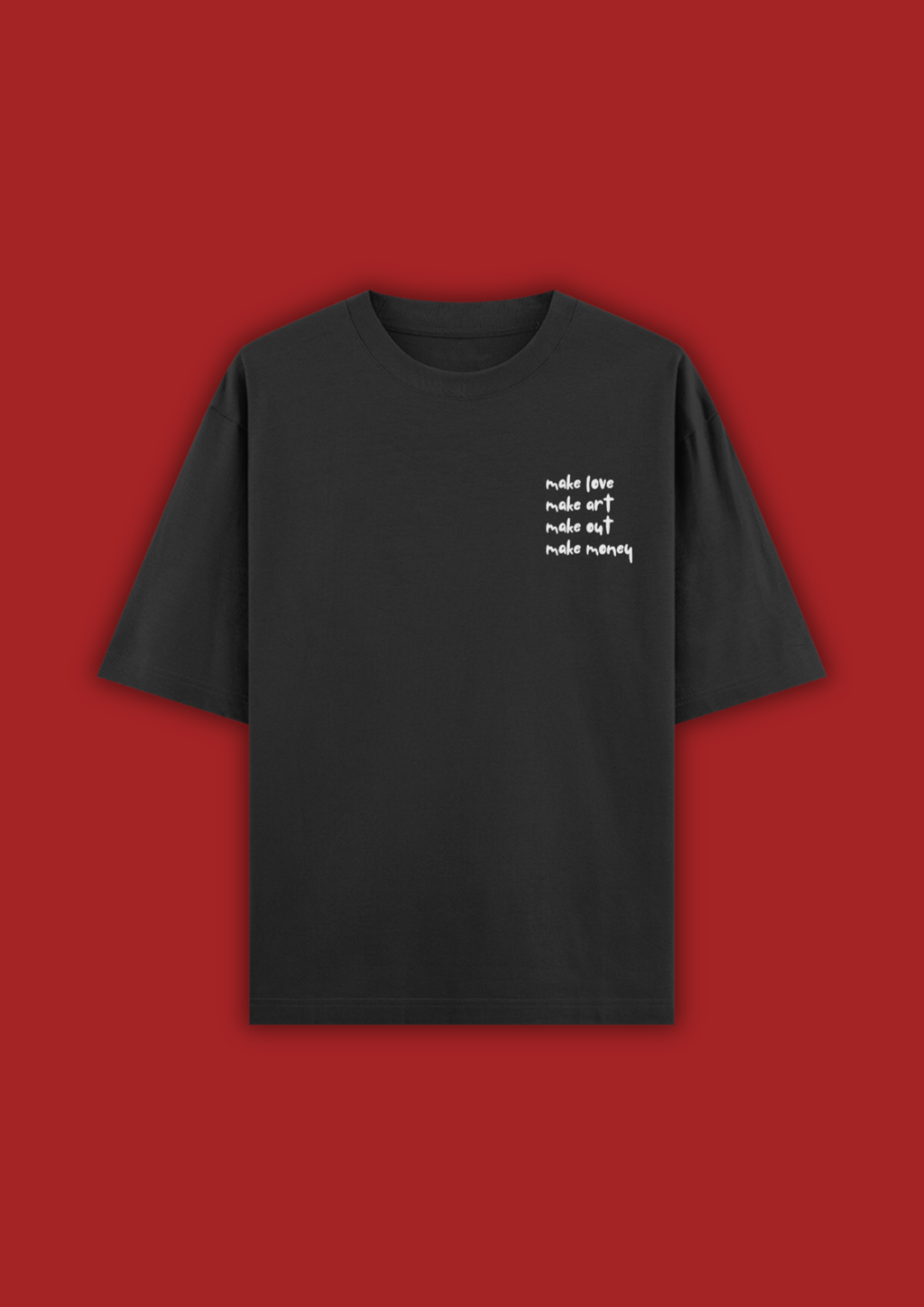 MAKE LOVE MAKE ART MAKE OUT MAKE MONEY OVERSIZED T-SHIRT