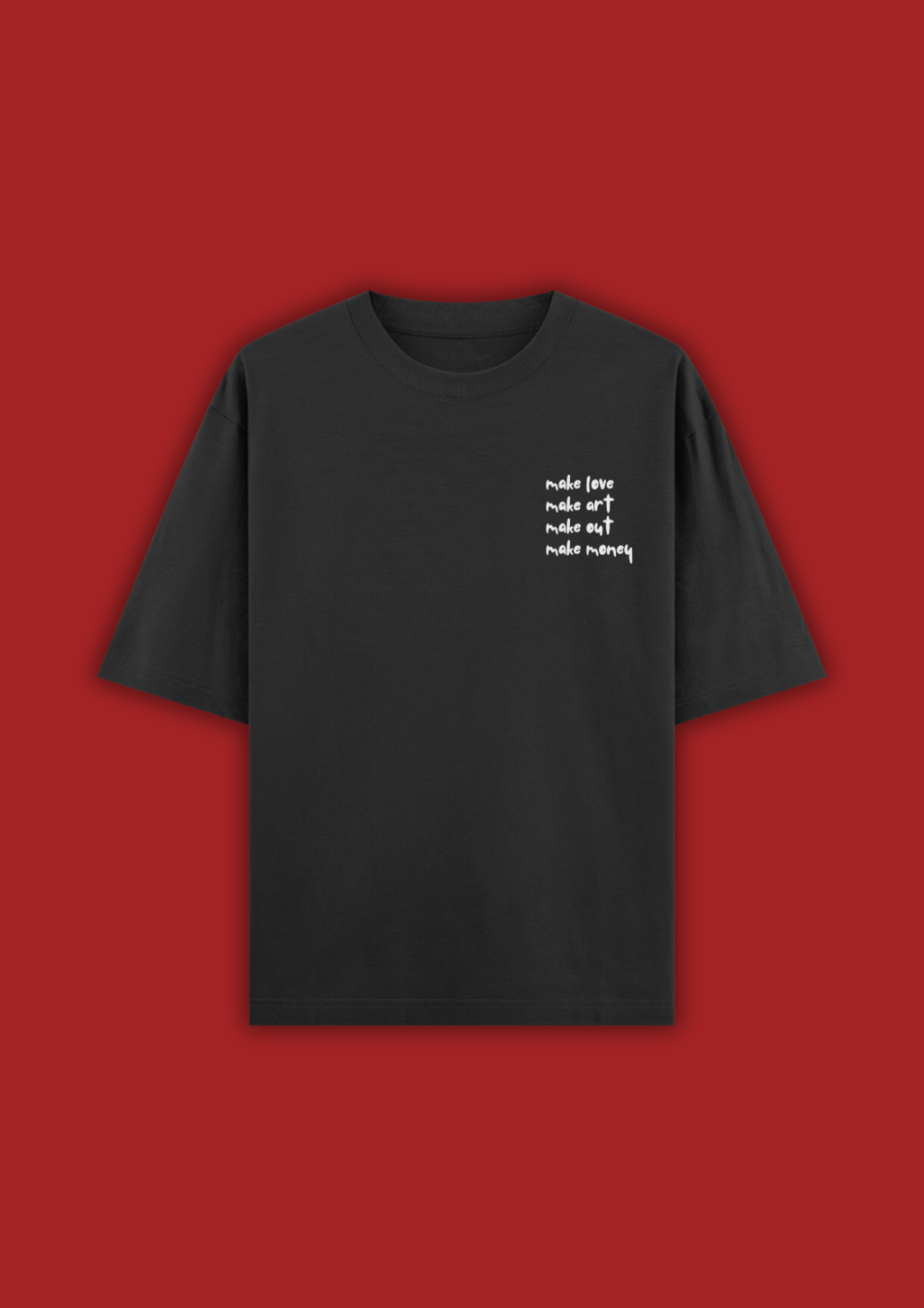 MAKE LOVE MAKE ART MAKE OUT MAKE MONEY OVERSIZED T-SHIRT